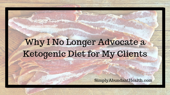 Why I No Longer Advocate for a Ketogenic Diet for My Clients
